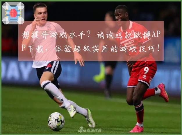 想提升游戏水平？试试这款欧博APP下载，体验超级实用的游戏技巧！